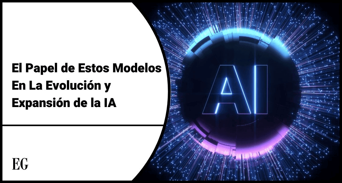 El Papel de Estos Modelos En La Evolución y Expansión de la IA